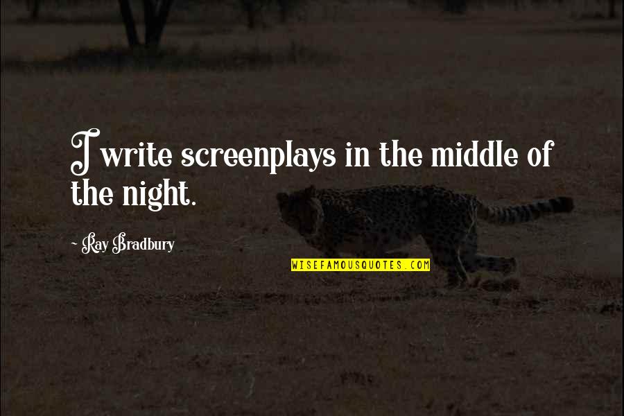 Annie John Chapter 7 Quotes By Ray Bradbury: I write screenplays in the middle of the