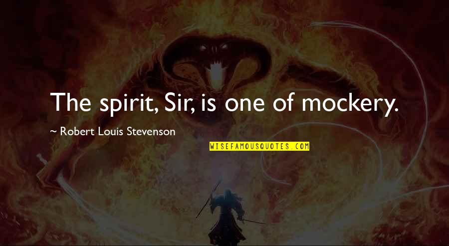 Annie John Trunk Quotes By Robert Louis Stevenson: The spirit, Sir, is one of mockery. Annie John Trunk Quotes By Robert Louis Stevenson: The spirit, Sir, is one of mockery.