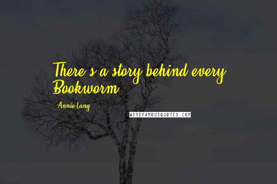 Annie Lang quotes: There's a story behind every Bookworm"!