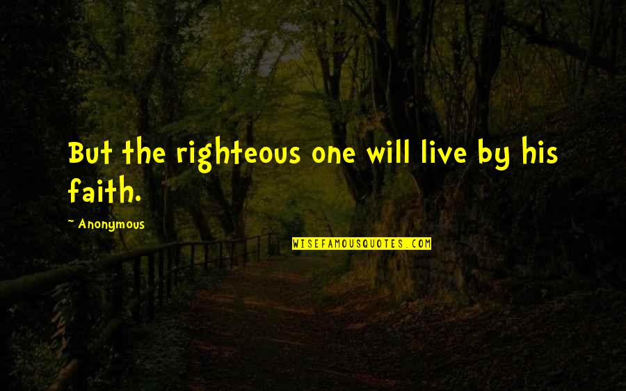 Annie League Quotes By Anonymous: But the righteous one will live by his