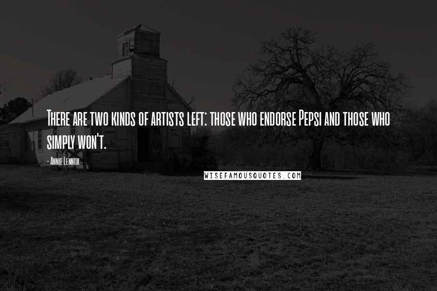 Annie Lennox quotes: There are two kinds of artists left: those who endorse Pepsi and those who simply won't.