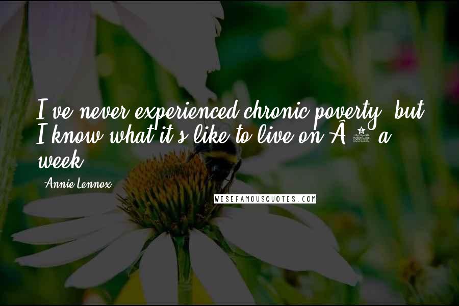 Annie Lennox quotes: I've never experienced chronic poverty, but I know what it's like to live on Â£3 a week.