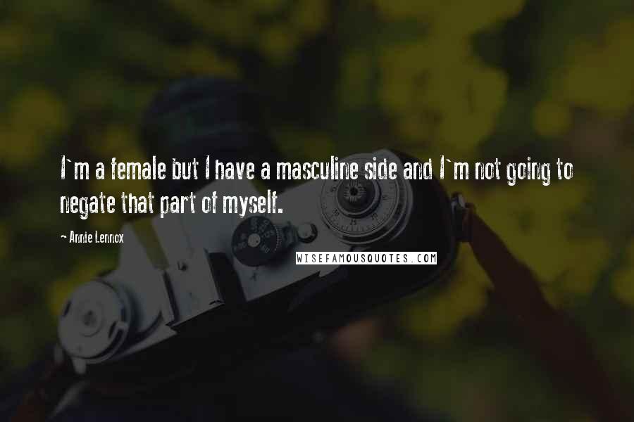 Annie Lennox quotes: I'm a female but I have a masculine side and I'm not going to negate that part of myself.