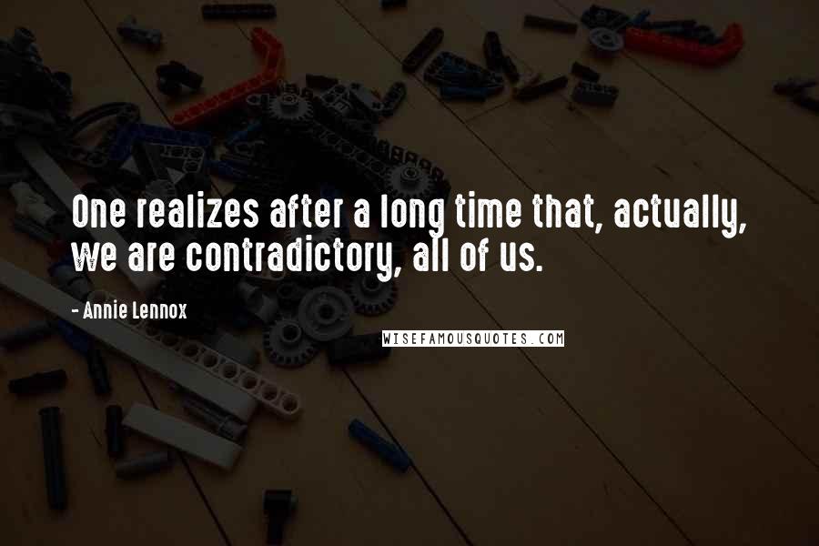 Annie Lennox quotes: One realizes after a long time that, actually, we are contradictory, all of us.