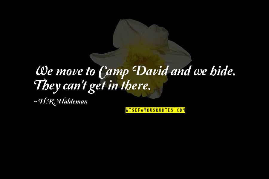 Annie Leonhart Quotes By H.R. Haldeman: We move to Camp David and we hide.