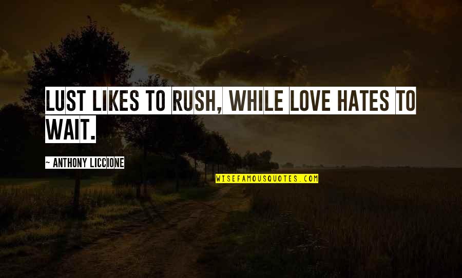 Annie Mae Aquash Quotes By Anthony Liccione: Lust likes to rush, while love hates to