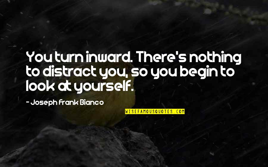 Annie Mae Aquash Quotes By Joseph Frank Bianco: You turn inward. There's nothing to distract you,