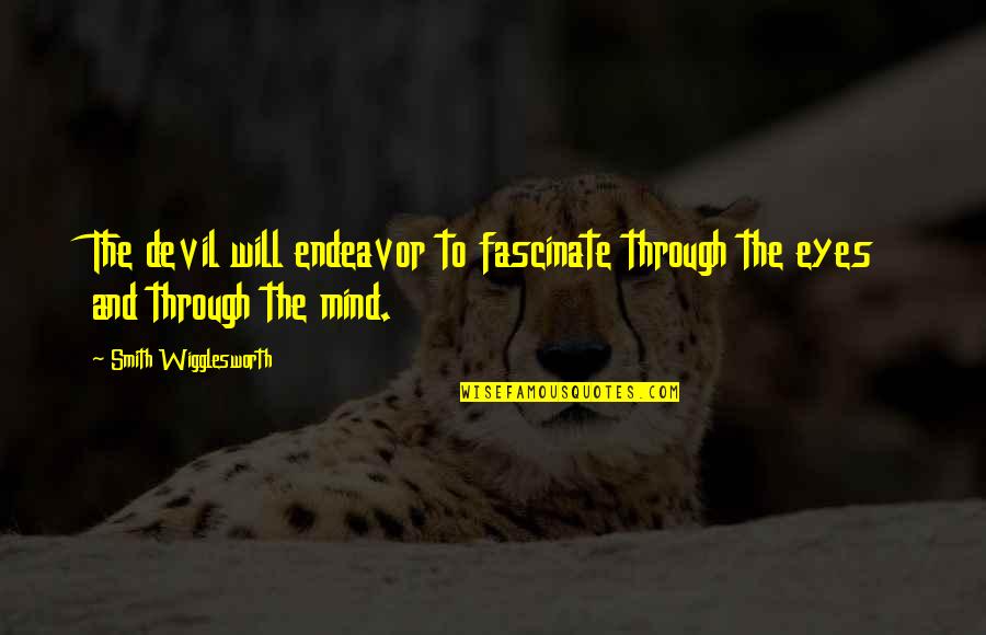 Annie Mae Aquash Quotes By Smith Wigglesworth: The devil will endeavor to fascinate through the