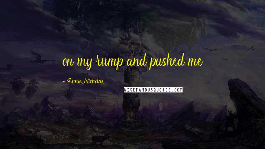 Annie Nicholas quotes: on my rump and pushed me