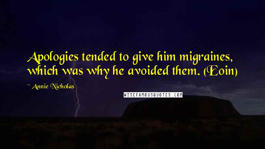 Annie Nicholas quotes: Apologies tended to give him migraines, which was why he avoided them. (Eoin)