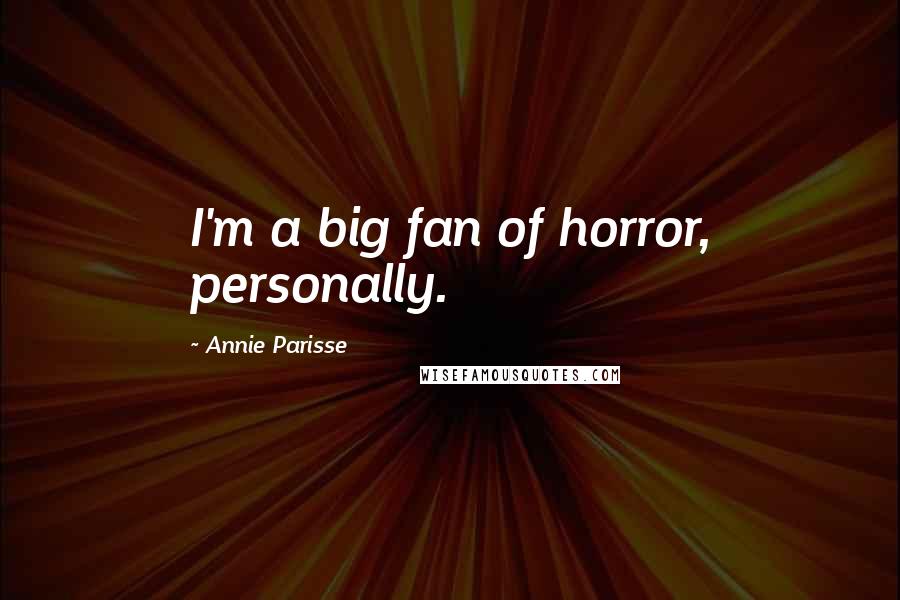 Annie Parisse quotes: I'm a big fan of horror, personally.