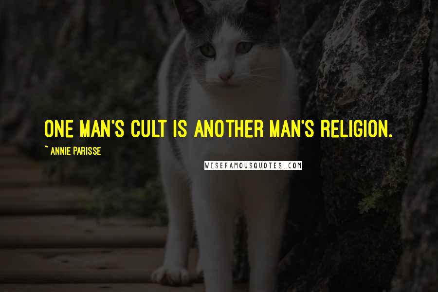 Annie Parisse quotes: One man's cult is another man's religion.