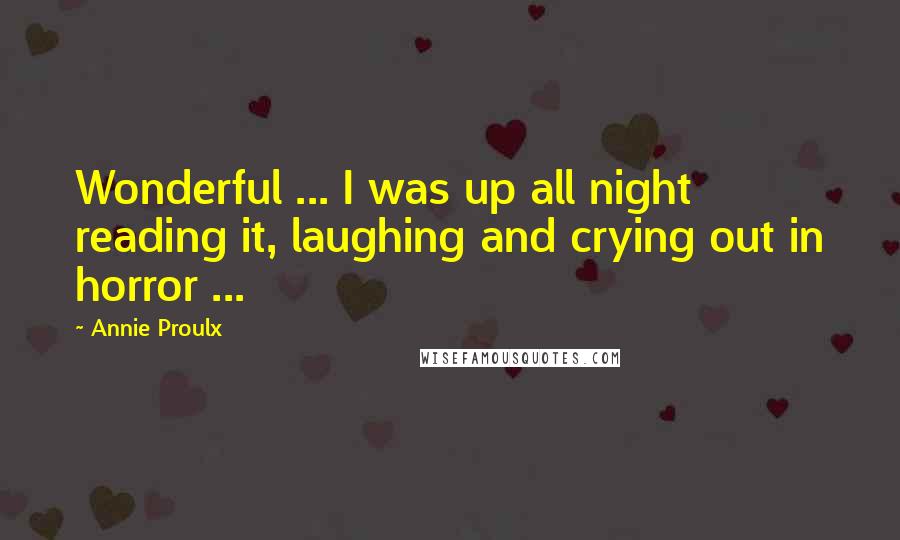 Annie Proulx quotes: Wonderful ... I was up all night reading it, laughing and crying out in horror ...