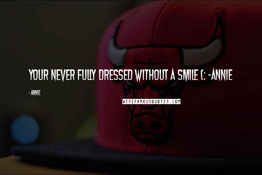 Annie quotes: Your never fully dressed without a smile (: -Annie