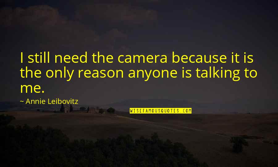 Annie Quotes By Annie Leibovitz: I still need the camera because it is