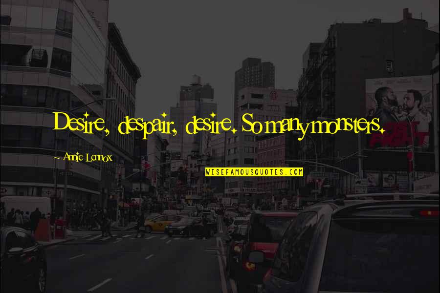 Annie Quotes By Annie Lennox: Desire, despair, desire. So many monsters.