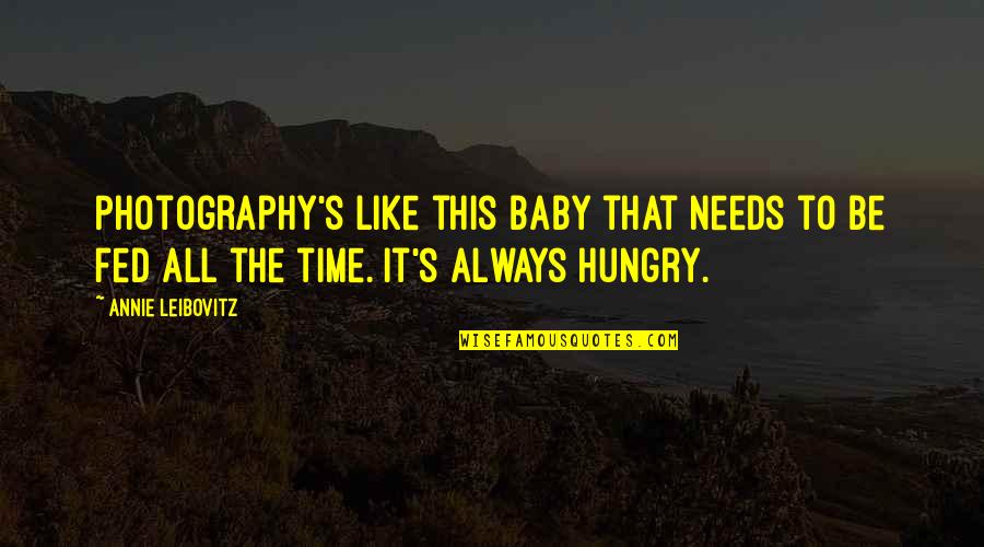 Annie S Baby Quotes By Annie Leibovitz: Photography's like this baby that needs to be