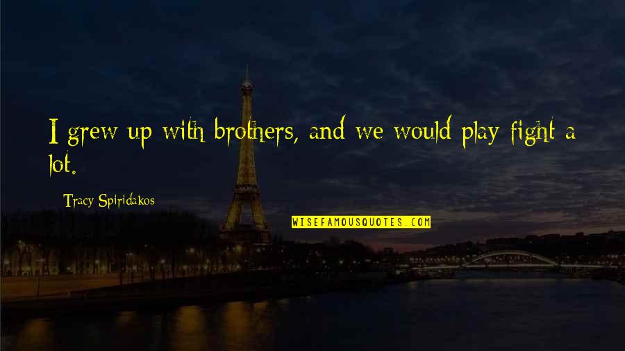 Annie Vought Quotes By Tracy Spiridakos: I grew up with brothers, and we would