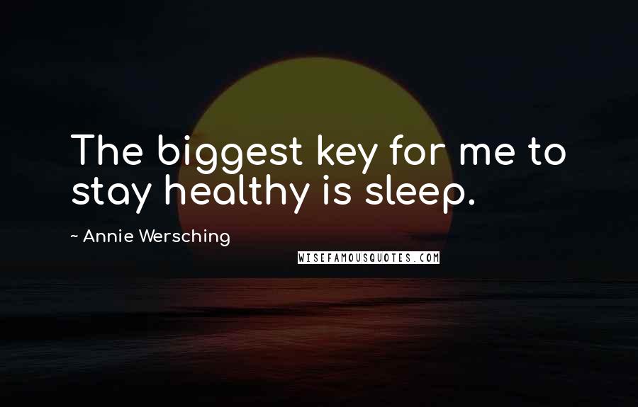 Annie Wersching quotes: The biggest key for me to stay healthy is sleep.