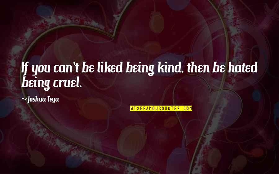 Annie Wittenmyer Quotes By Joshua Teya: If you can't be liked being kind, then