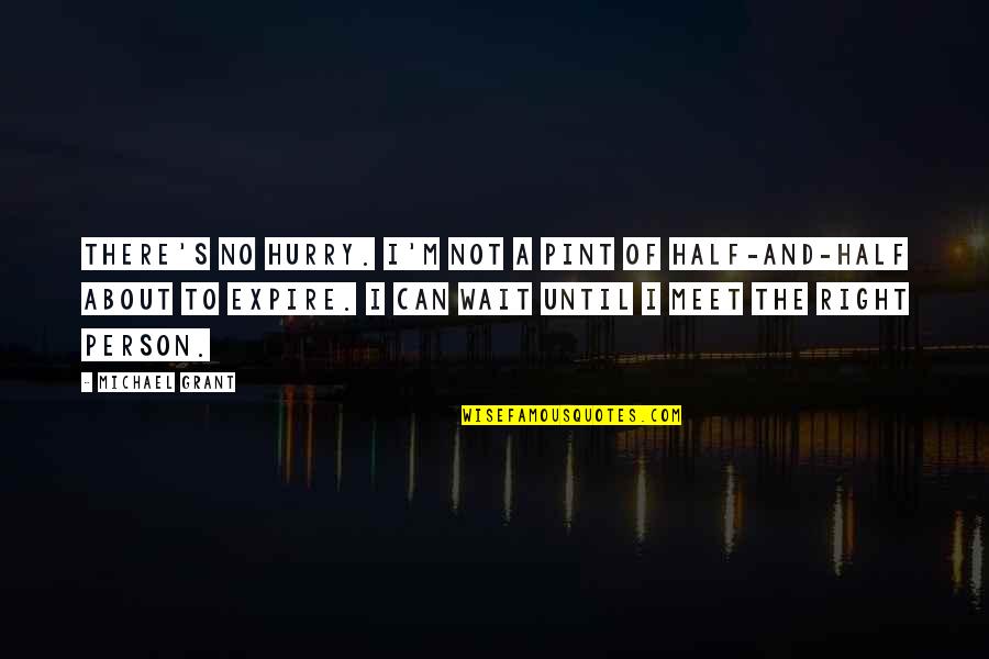 Anniek Gavriilacis Quotes By Michael Grant: There's no hurry. I'm not a pint of Anniek Gavriilacis Quotes By Michael Grant: There's no hurry. I'm not a pint of