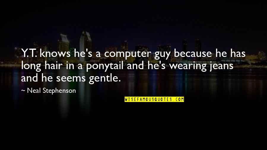 Annientamento Quotes By Neal Stephenson: Y.T. knows he's a computer guy because he