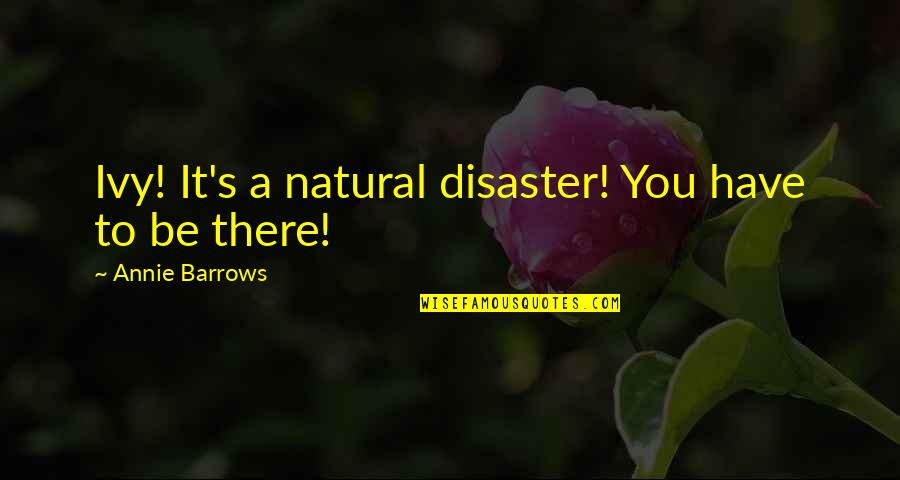 Annie's Quotes By Annie Barrows: Ivy! It's a natural disaster! You have to