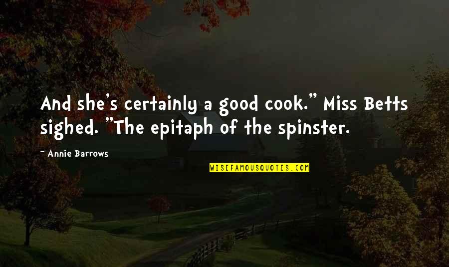 Annie's Quotes By Annie Barrows: And she's certainly a good cook." Miss Betts