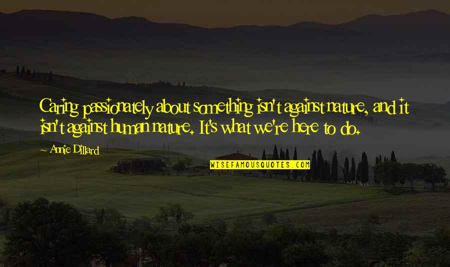 Annie's Quotes By Annie Dillard: Caring passionately about something isn't against nature, and