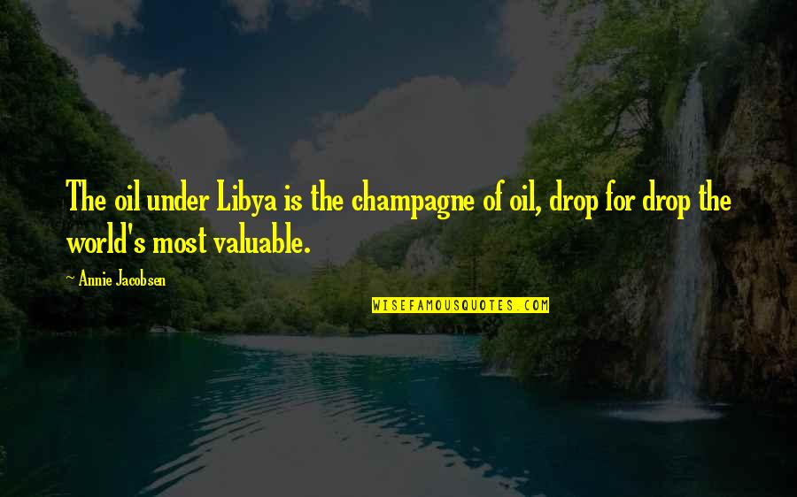 Annie's Quotes By Annie Jacobsen: The oil under Libya is the champagne of
