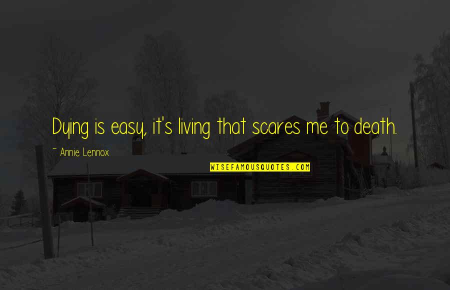 Annie's Quotes By Annie Lennox: Dying is easy, it's living that scares me Annie's Quotes By Annie Lennox: Dying is easy, it's living that scares me
