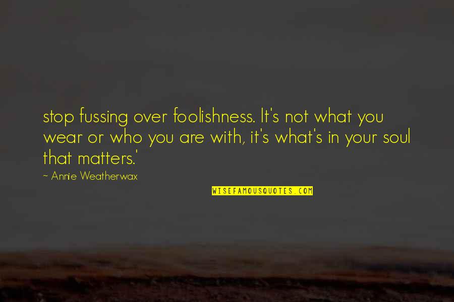 Annie's Quotes By Annie Weatherwax: stop fussing over foolishness. It's not what you