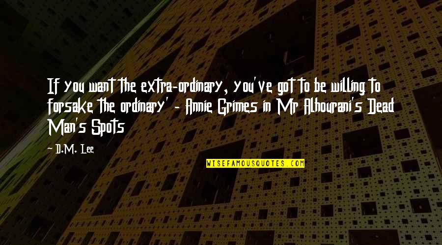 Annie's Quotes By D.M. Lee: If you want the extra-ordinary, you've got to