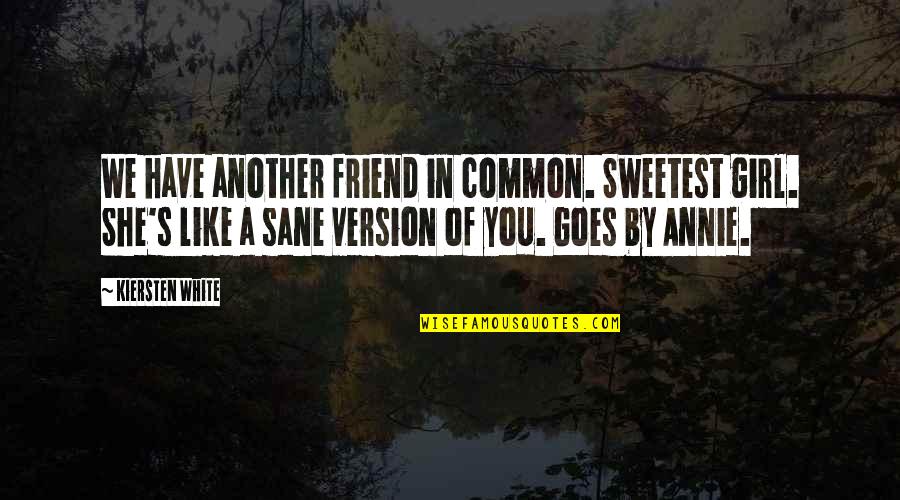 Annie's Quotes By Kiersten White: We have another friend in common. Sweetest girl.