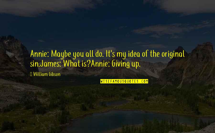 Annie's Quotes By William Gibson: Annie: Maybe you all do. It's my idea