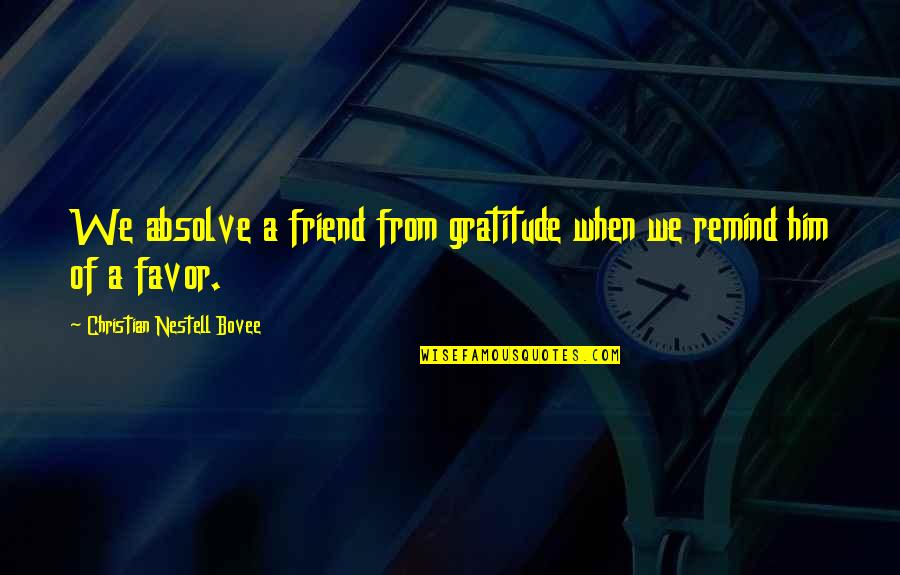 Annies Song Quotes By Christian Nestell Bovee: We absolve a friend from gratitude when we