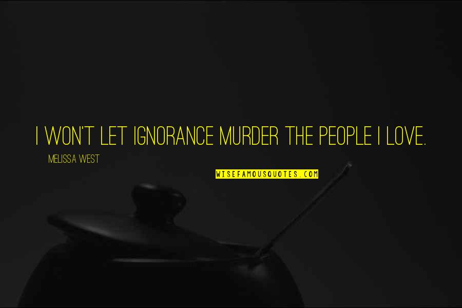 Annies Song Quotes By Melissa West: I won't let ignorance murder the people I