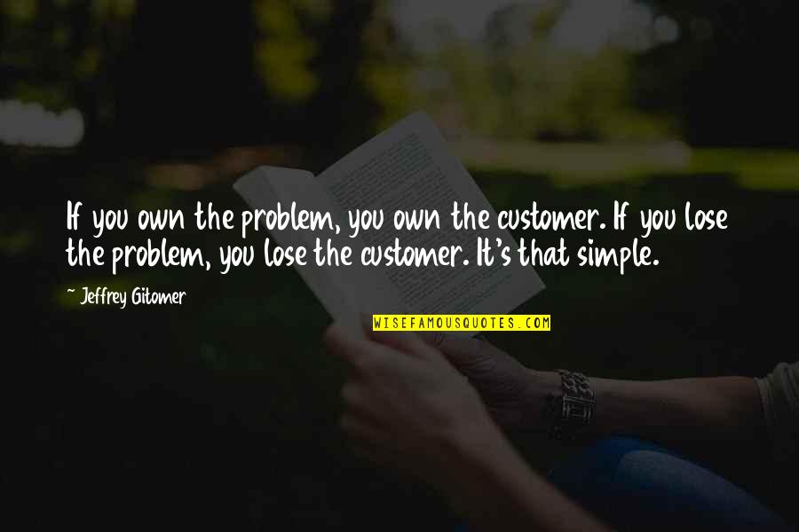Annigoni Elizabeth Quotes By Jeffrey Gitomer: If you own the problem, you own the