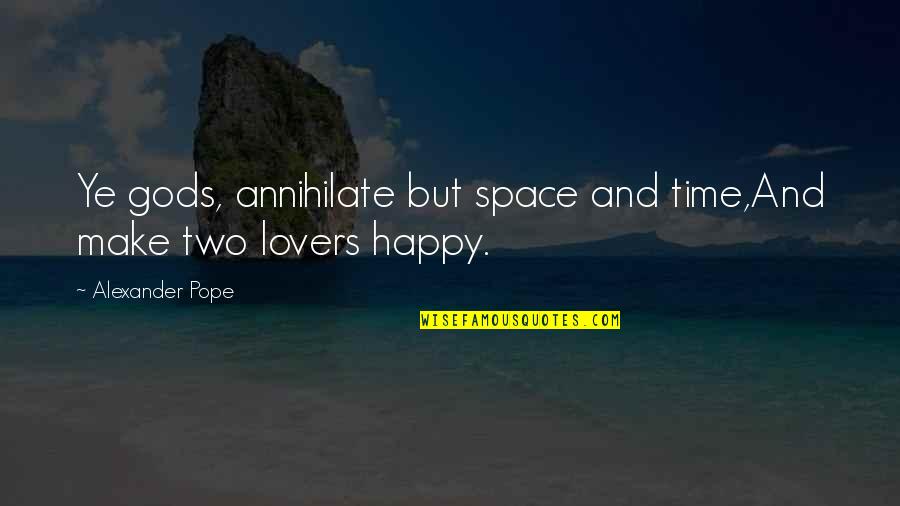 Annihilate Quotes By Alexander Pope: Ye gods, annihilate but space and time,And make