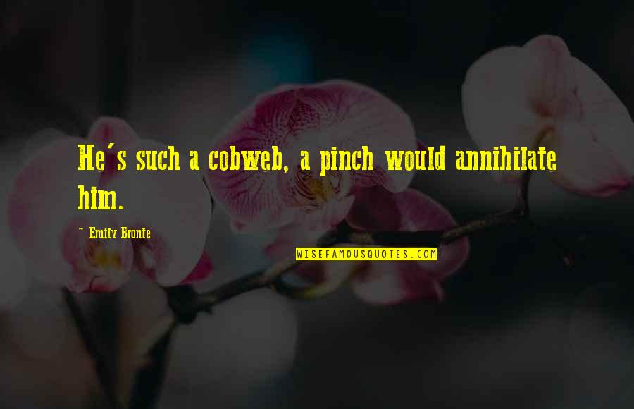 Annihilate Quotes By Emily Bronte: He's such a cobweb, a pinch would annihilate