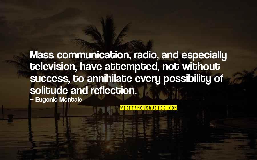 Annihilate Quotes By Eugenio Montale: Mass communication, radio, and especially television, have attempted,