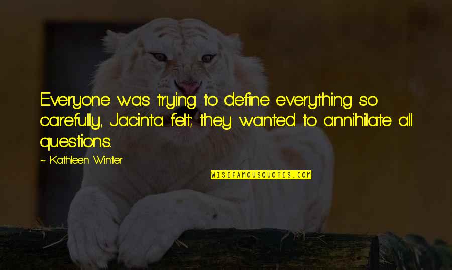Annihilate Quotes By Kathleen Winter: Everyone was trying to define everything so carefully, Annihilate Quotes By Kathleen Winter: Everyone was trying to define everything so carefully,