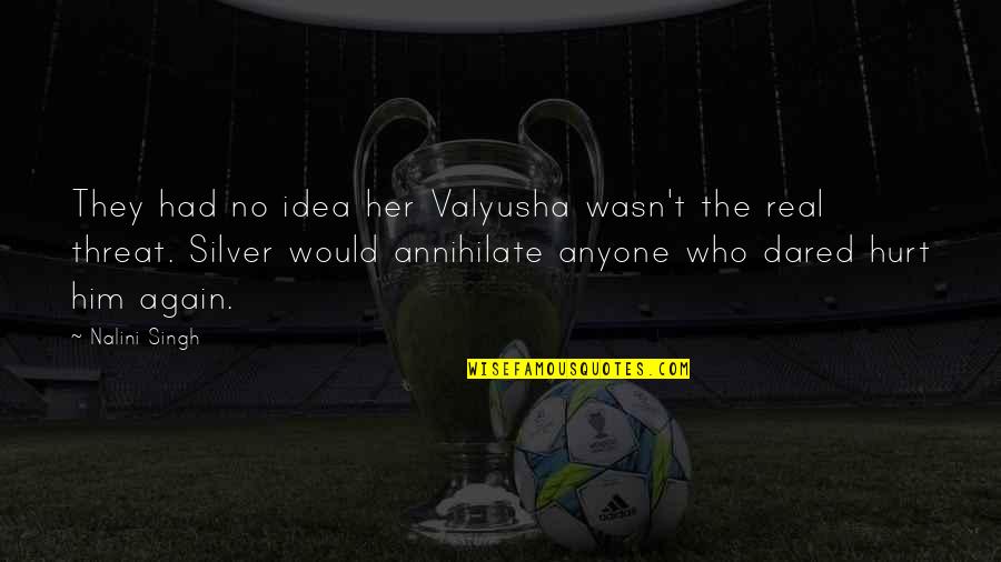 Annihilate Quotes By Nalini Singh: They had no idea her Valyusha wasn't the