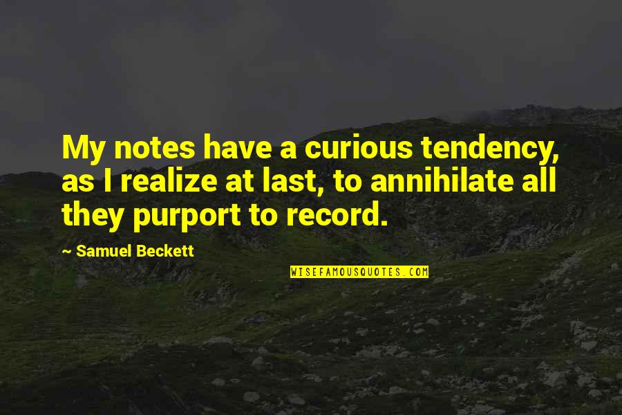 Annihilate Quotes By Samuel Beckett: My notes have a curious tendency, as I