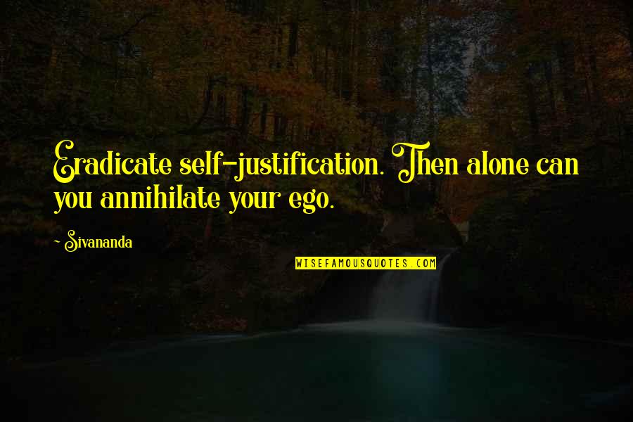 Annihilate Quotes By Sivananda: Eradicate self-justification. Then alone can you annihilate your
