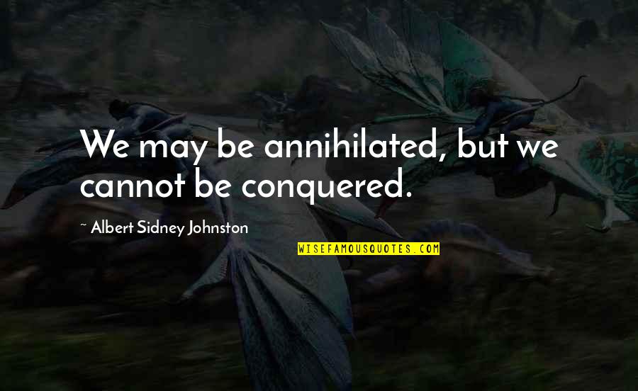 Annihilated Quotes By Albert Sidney Johnston: We may be annihilated, but we cannot be Annihilated Quotes By Albert Sidney Johnston: We may be annihilated, but we cannot be