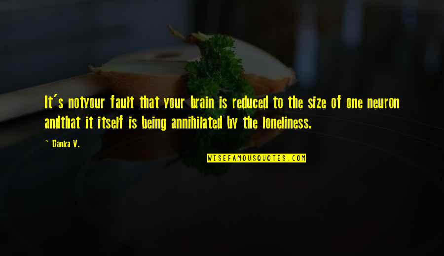 Annihilated Quotes By Danka V.: It's notyour fault that your brain is reduced Annihilated Quotes By Danka V.: It's notyour fault that your brain is reduced