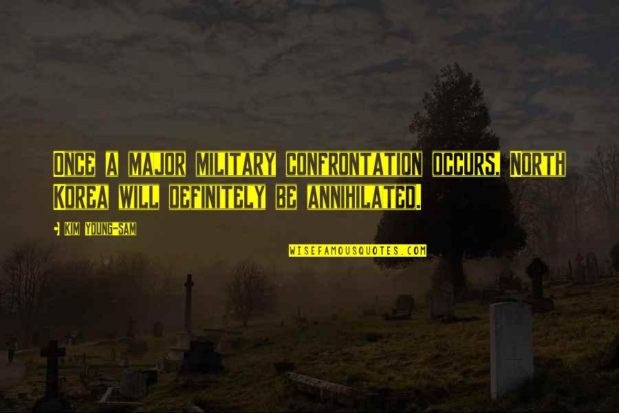 Annihilated Quotes By Kim Young-sam: Once a major military confrontation occurs, North Korea Annihilated Quotes By Kim Young-sam: Once a major military confrontation occurs, North Korea