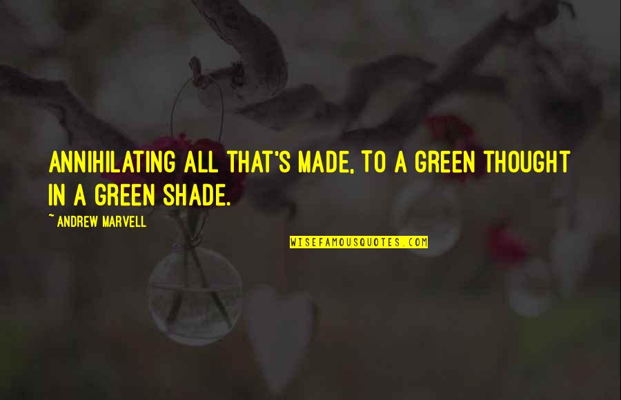 Annihilating Quotes By Andrew Marvell: Annihilating all that's made, To a green thought Annihilating Quotes By Andrew Marvell: Annihilating all that's made, To a green thought