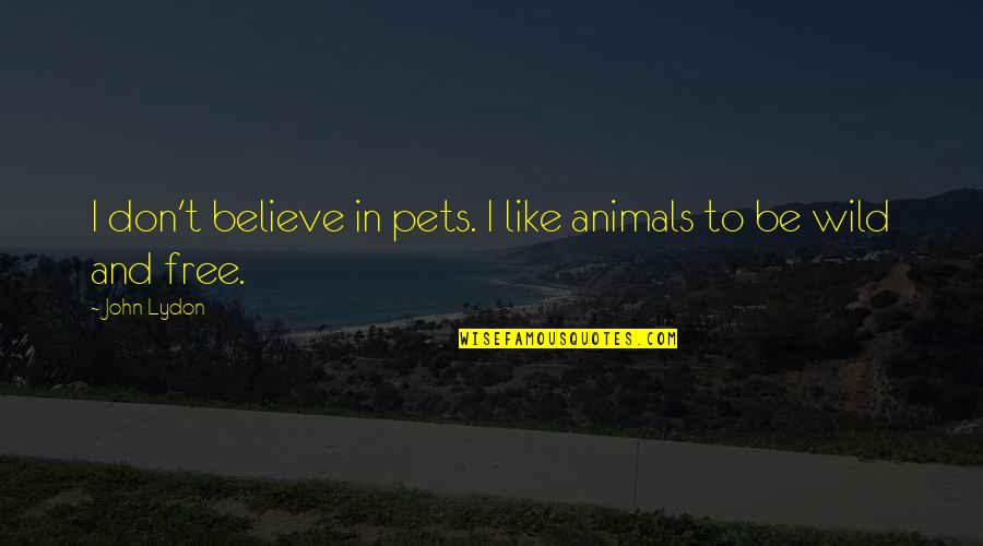 Annihilating The Hosts Quotes By John Lydon: I don't believe in pets. I like animals